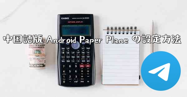 中国語版 Android Paper Plane の設定方法 - 電報Windowsチュートリアルチュートリアル